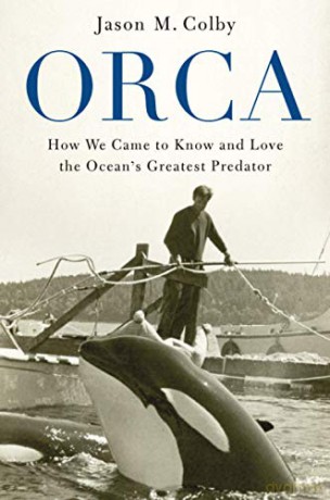 Orca: How We Came to Know and Love the Ocean's Greatest Predator - Jason M. Colby [KSIĄŻKA]