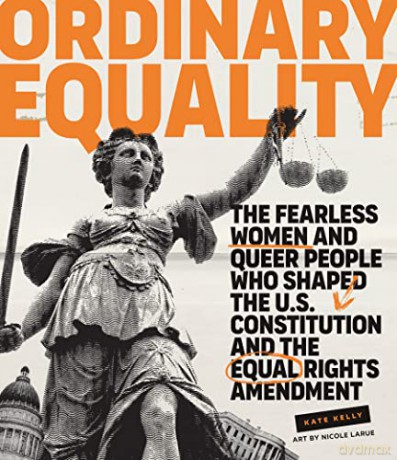 Ordinary Equality: The Fearless Women and Queer People Who Shaped the U.S. Constitution and the Equal Rights Amendment - Kate Kelly [KSIĄŻKA]
