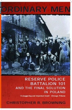 Ordinary Men: Reserve Police Battalion 11 and the Final Solution in Poland - Christopher R Browning [KSIĄŻKA]