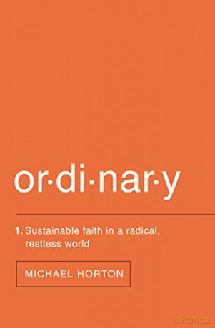Ordinary: Sustainable Faith in a Radical, Restless World - Michael S. Horton [KSIĄŻKA]