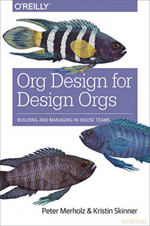 Org Design for Design Orgs: Building and Managing In-House Design Teams - Peter Merholz [KSIĄŻKA]
