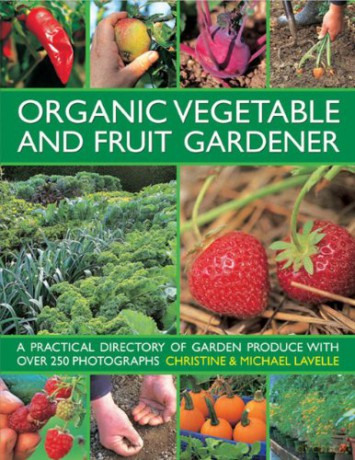 Organic Vegetable and Fruit Gardener: a Practical Directory of Garden Produce with Over 250 Photographs - Michael Lavelle [KSIĄŻKA]