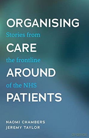 Organising Care Around Patients: Stories from the Frontline of the NHS - Jeremy Taylor [KSIĄŻKA]