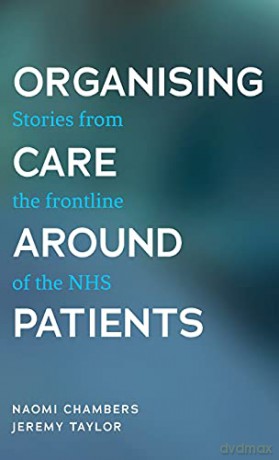 Organising care around patients: Stories from the frontline of the NHS - Jeremy Taylor [KSIĄŻKA]
