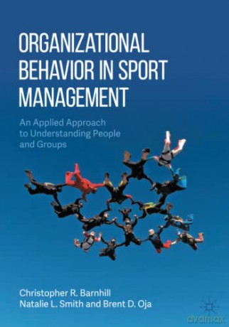 Organizational Behavior in Sport Management: An Applied Approach to Understanding People and Groups - Christopher R. Barnhill [KSIĄŻKA]