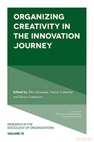 Organizing Creativity in the Innovation Journey (Research in the Sociology of Organizations, 75) - Elke Schuessler [KSIĄŻKA]