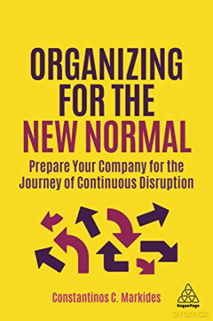 Organizing for the New Normal: Prepare Your Company for the Journey of Continuous Disruption - Constantinos C. Markides [KSIĄŻKA]