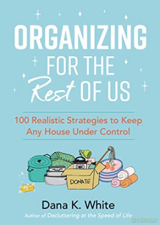Organizing for the Rest of Us: 100 Realistic Strategies to Keep Any House Under Control - Dana K. White [KSIĄŻKA]