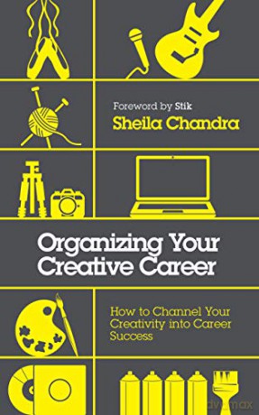 Organizing Your Creative Career: How to Channel Your Creativity into Career Success - Sheila Chandra [KSIĄŻKA]