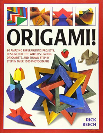 Origami!: 80 Amazing Paperfolding Projects, Designed by the World's Leading Origamists, and Shown Step by Step in Over 1500 Photographs - Rick Beech [KSIĄŻKA]