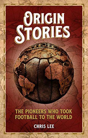 Origin Stories: The Pioneers Who Took Football to the World - Chris Lee [KSIĄŻKA]