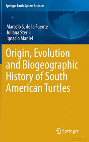 Origin, Evolution and Biogeographic History of South American Turtles (Springer Earth System Sciences) - Marcelo S. de la Fuente [KSIĄŻKA]