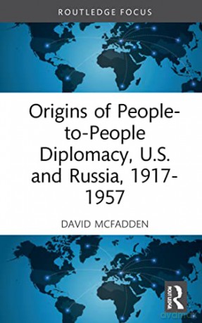 Origins of People-to-People Diplomacy, U.S. and Russia, 1917-1957 (Routledge Histories of Central and Eastern Europe) - David W. McFadden [KSIĄŻKA]