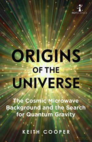 Origins of the Universe: The Cosmic Microwave Background and the Search for Quantum Gravity (Hot Science) - Keith Cooper [KSIĄŻKA]