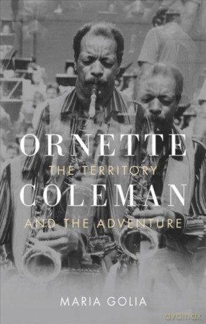 Ornette Coleman: The Territory and the Adventure - Maria Golia [KSIĄŻKA]