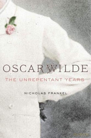 Oscar Wilde: The Unrepentant Years - Nicholas Frankel [KSIĄŻKA]
