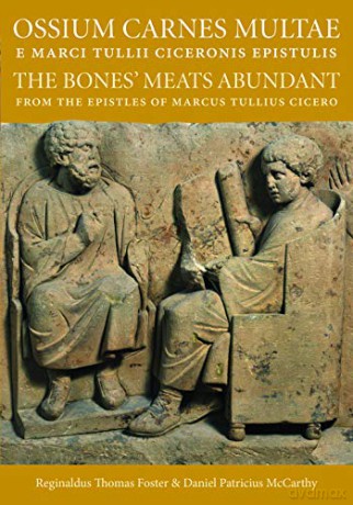 Ossium Carnes Multae e Marci Tullii Ciceronis epistulis: The Bones' Meats Abundant from the epistles of Marcu Tullius Cicero - Reginaldus Thomas Foster [KSIĄŻKA]