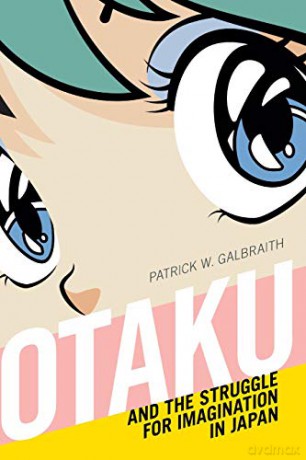 Otaku and the Struggle for Imagination in Japan - Patrick W. Galbraith [KSIĄŻKA]
