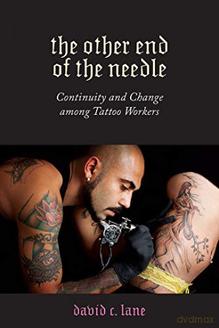 Other End of the Needle: Continuity and Change among Tattoo Workers (Inequality at Work: Perspectives on Race, Gender, Class, and Labor) - David C. Lane [KSIĄŻKA]