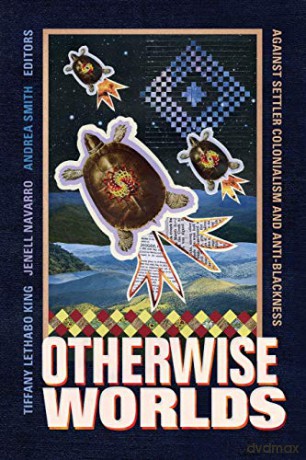 Otherwise Worlds: Against Settler Colonialism and Anti-Blackness (Black Outdoors: Innovations in the Poetics of Study) - Tiffany Lethabo King [KSIĄŻKA]