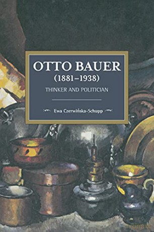 Otto Bauer (1881-1938) Thinker and Politician (Historical Materialism) - Ewa Czerwinska-Schupp [KSIĄŻKA]