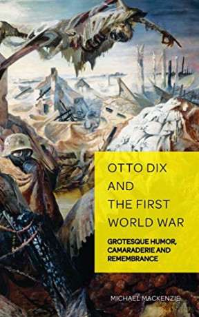 Otto Dix and the First World War; Grotesque Humor, Camaraderie and Remembrance (6) (German Visual Culture) - Michael Mackenzie [KSIĄŻKA]