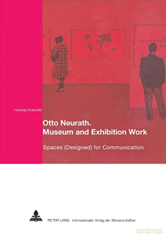 Otto Neurath. Museum and Exhibition Work; Spaces (Designed) for Communication - Hadwig Kraeutler [KSIĄŻKA]