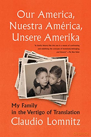 Our America, Nuestra America, Unsere Amerika: My Family in the Vertigo of Translation - Claudio Lomnitz [KSIĄŻKA]