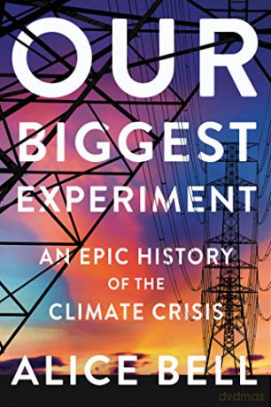 Our Biggest Experiment: An Epic History of the Climate Crisis - Alice Bell [KSIĄŻKA]