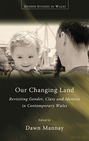Our Changing Land: Revisiting Gender, Class and Identity in Contemporary Wales (Gender Studies in Wales) - Dawn Mannay [KSIĄŻKA]