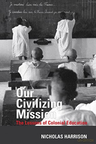Our Civilizing Mission: The Lessons of Colonial Education (Contemporary French and Francophone Cultures): 60 - Nicholas Harrison [KSIĄŻKA]