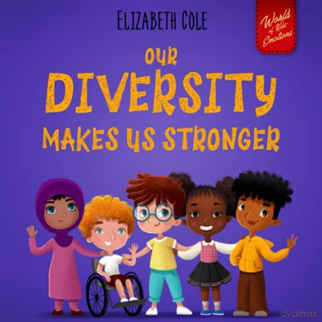 Our Diversity Makes Us Stronger: Social Emotional Book for Kids about Diversity and Kindness (Children's Book for Boys and Girls) (World of Kids Emotions) - Elizabeth Cole [KSIĄŻKA]