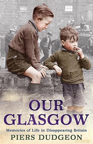 Our Glasgow: Memories of Life in Disappearing Britain - Piers Dudgeon [KSIĄŻKA]