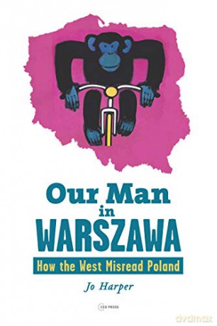 Our Man in Warszawa: How the West Misread Poland - Jo Harper [KSIĄŻKA]