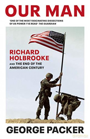 Our Man: Richard Holbrooke and the End of the American Century - George Packer [KSIĄŻKA]
