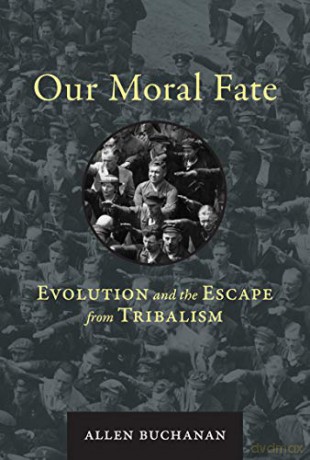 Our Moral Fate: Evolution and the Escape from Tribalism (The MIT Press) - Allen Buchanan [KSIĄŻKA]