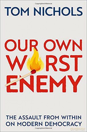 Our Own Worst Enemy: The Assault from within on Modern Democracy - Tom Nichols [KSIĄŻKA]