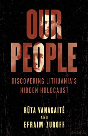 Our People: Discovering Lithuania's Hidden Holocaust - Rta Vanagait and Efraim Zuroff [KSIĄŻKA]