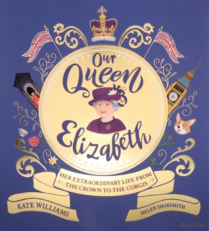 Our Queen Elizabeth: Her Extraordinary Life from the Crown to the Corgis - Kate Williams [KSIĄŻKA]