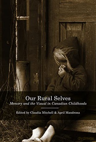 Our Rural Selves: Memory and the Visual in Canadian Childhoods - Claudia Mitchell [KSIĄŻKA]
