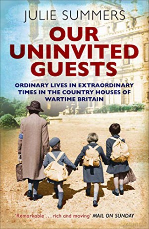 Our Uninvited Guests: Ordinary Lives in Extraordinary Times in the Country Houses of Wartime Britain - Julie Summers [KSIĄŻKA]
