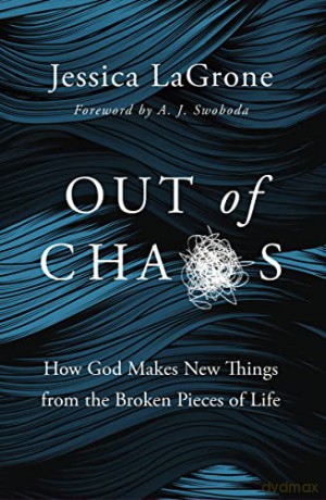 Out of Chaos: How God Makes New Things from the Broken Pieces of Life - Jessica [KSIĄŻKA]