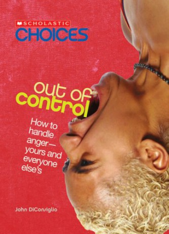 Out of Control (Scholastic Choices): How to Handle Anger - Yours and Everyone Else's - John DiConsiglio [KSIĄŻKA]