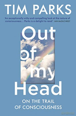 Out of My Head: On the Trail of Consciousness - Tim Parks [KSIĄŻKA]