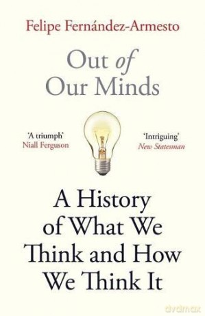 Out of Our Minds: What We Think and How We Came to Think It - Felipe Fernández-Armesto [KSIĄŻKA]