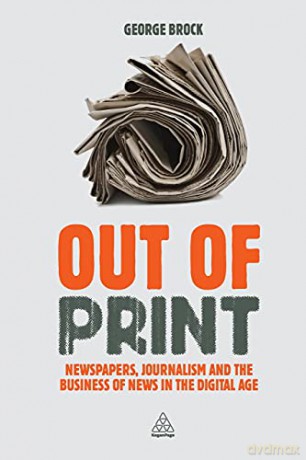 Out of Print: Newspapers, Journalism and the Business of News in the Digital Age - Brock [KSIĄŻKA]