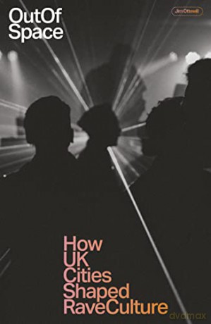 Out of Space: How UK Cities Shaped Rave Culture - Jim Ottewill [KSIĄŻKA]