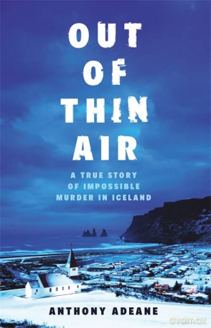 Out of Thin Air: A True Story Of Impossible Murder In Iceland - Anthony Adeane [KSIĄŻKA]