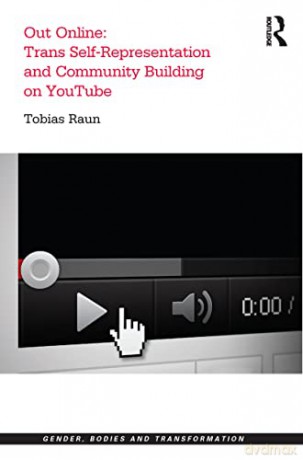 Out Online: Trans Self-Representation and Community Building on YouTube (Gender, Bodies and Transformation) - Tobias Raun [KSIĄŻKA]