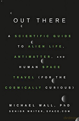 Out There: A Scientific Guide to Alien Life, Antimatter, and Human Space Travel (For the Cosmically Curious) - Michael Wall [KSIĄŻKA]